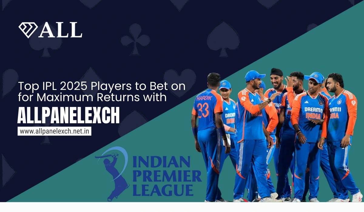 Top IPL 2025 Players to Bet on for Maximum Returns with Allpanelexch