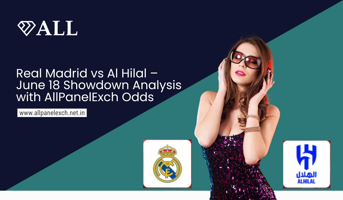 Real Madrid vs Al Hilal – June 18 Showdown Analysis with AllPanelExch Odds