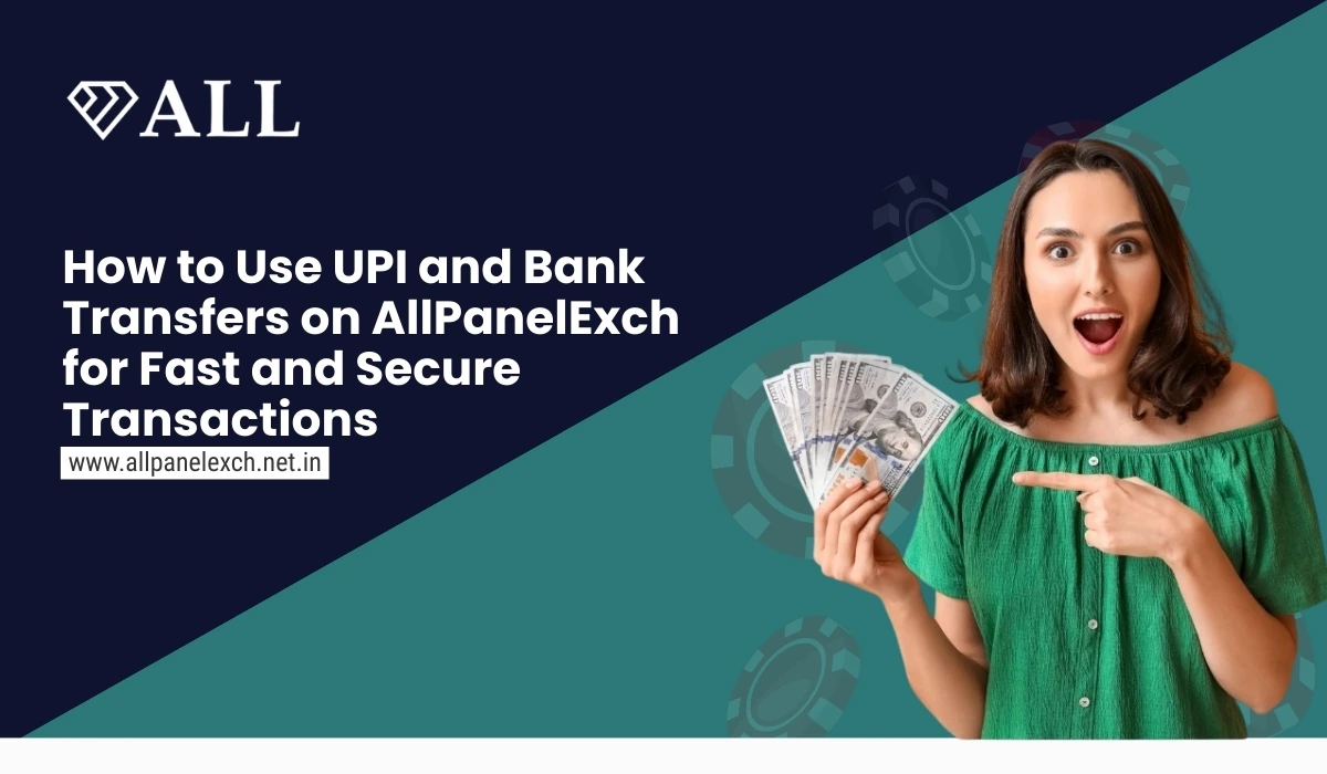 How to Use UPI and Bank Transfers on AllPanelExch for Fast and Secure Transactions